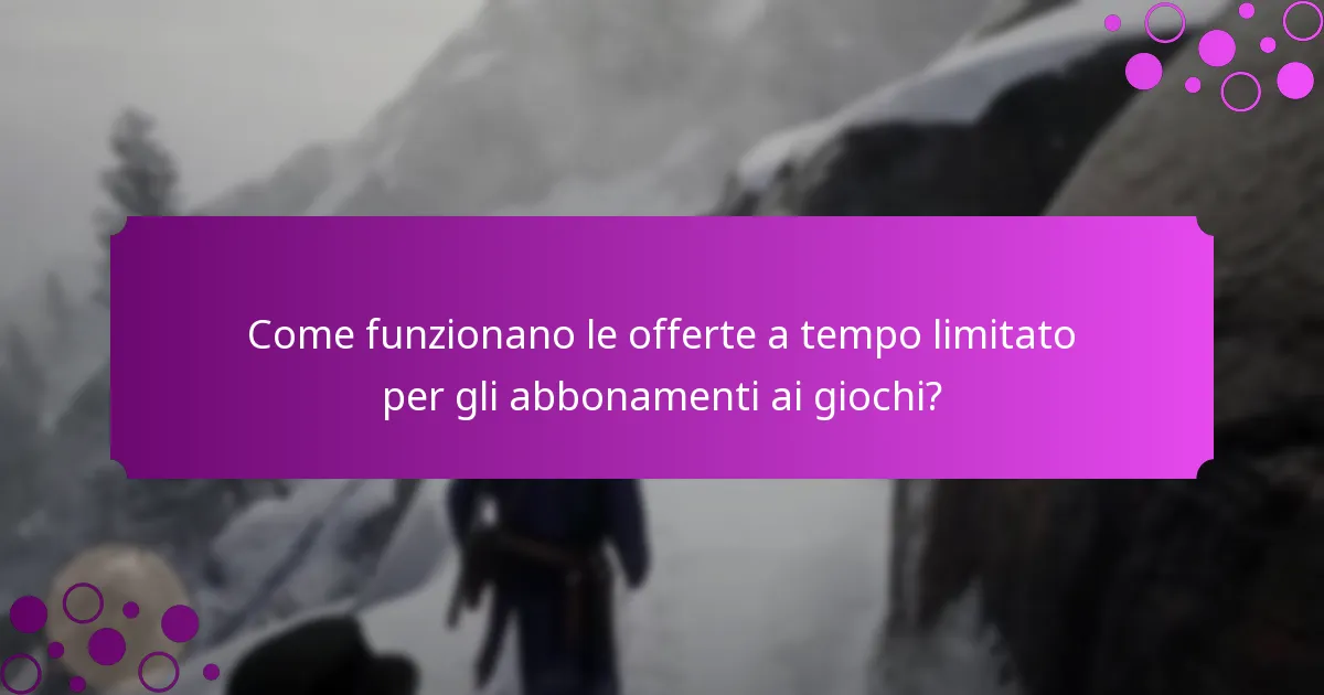 Come funzionano le offerte a tempo limitato per gli abbonamenti ai giochi?