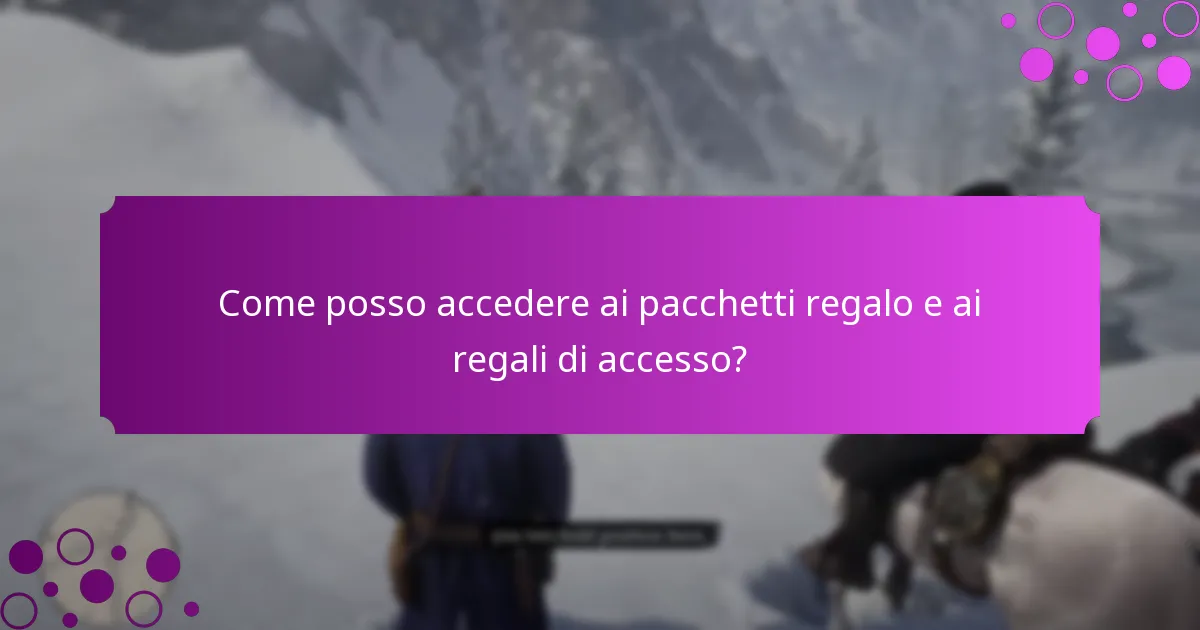 Come posso accedere ai pacchetti regalo e ai regali di accesso?
