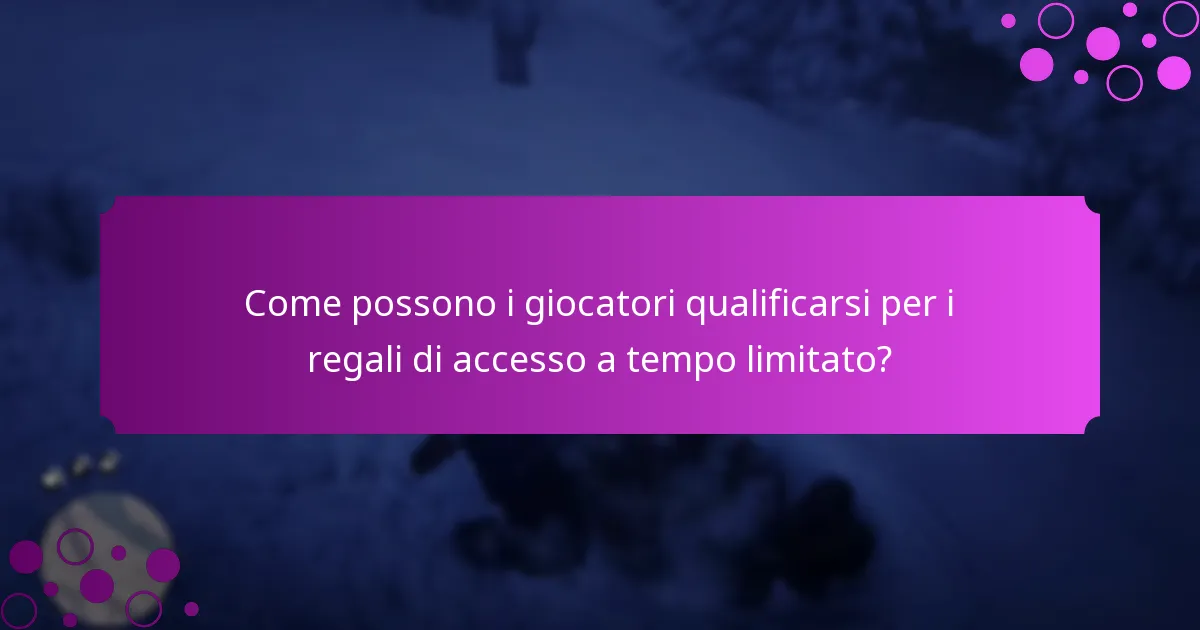 Come possono i giocatori qualificarsi per i regali di accesso a tempo limitato?