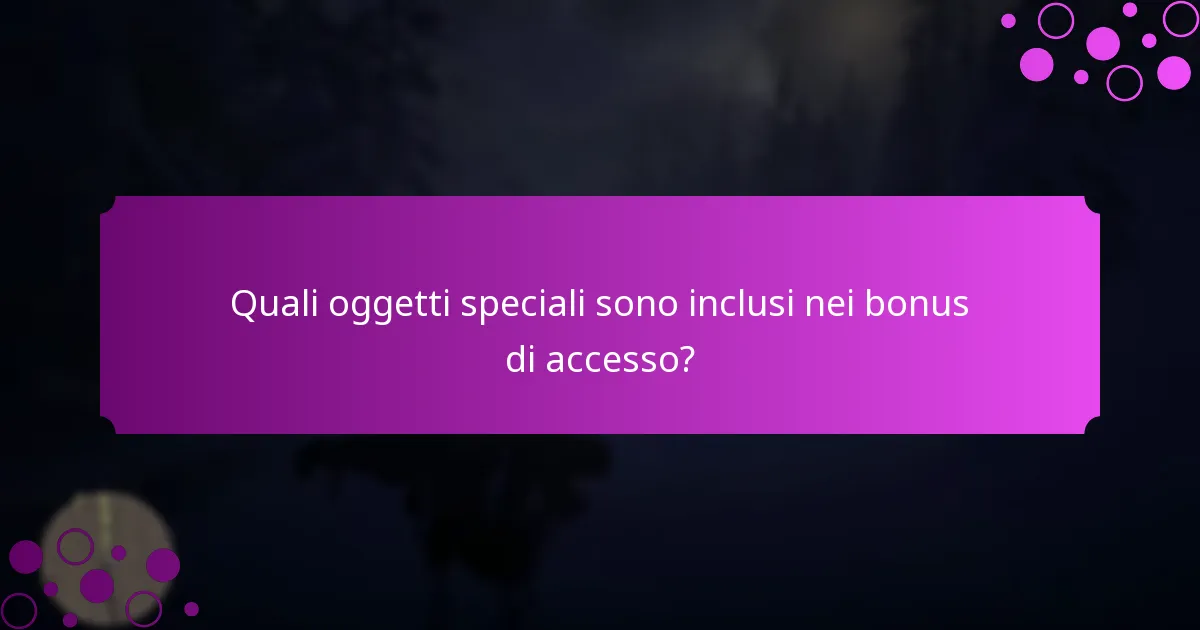 Quali oggetti speciali sono inclusi nei bonus di accesso?